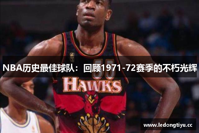 NBA历史最佳球队：回顾1971-72赛季的不朽光辉