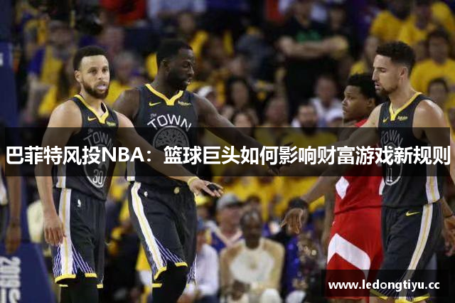 巴菲特风投NBA：篮球巨头如何影响财富游戏新规则